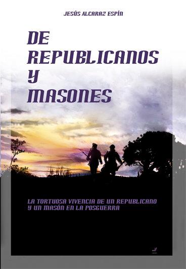 Vorderes Coverbild De republicanos y masones : la tortuosa vivencia de un republicano y un masón en la posguerra