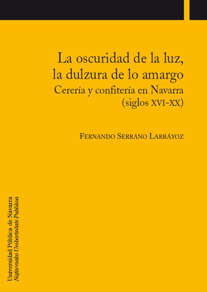 Vorderes Coverbild La oscuridad de la luz, la dulzura de lo amargo : cerería y confitería en Navarra (siglos XVI-XX)