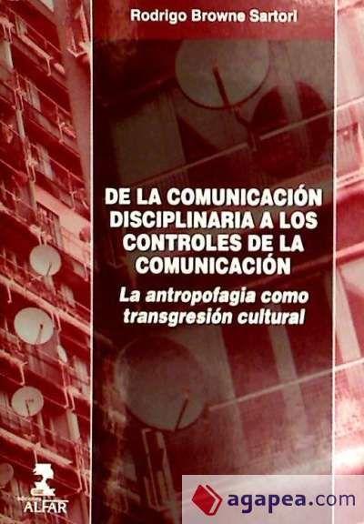 Vorderes Coverbild De la comunicaión disciplinaria a los controles de la comunicación : la antropofagia como transgresión cultural