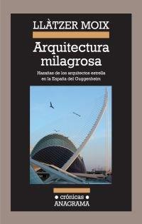 Vorderes Coverbild Arquitectura milagrosa : hazañas de los arquitectos estrella en la España del Guggenheim