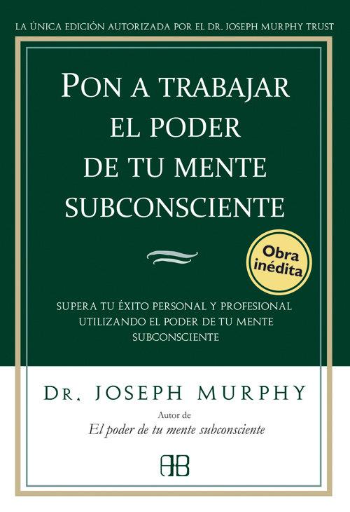 Vorderes Coverbild Pon a trabajar el poder de tu mente subconsciente : supera tu éxito personal y profesional utilizando el poder de tu mente subconsciente