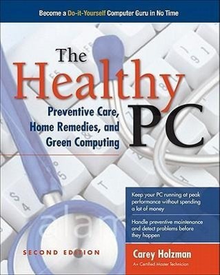 Vorderes Coverbild The Healthy Pc: Preventive Care, Home Remedies, and Green Computing, 2nd Edition