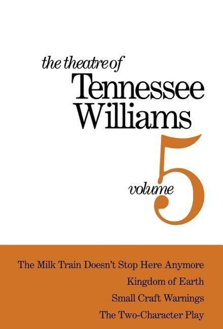 Vorderes Coverbild The Theatre of Tennessee Williams Volume V: The Milk Train Doesn't Stop Here Anymore, Kingdom of Earth, Small Craft Warnings, the Two-Character Play