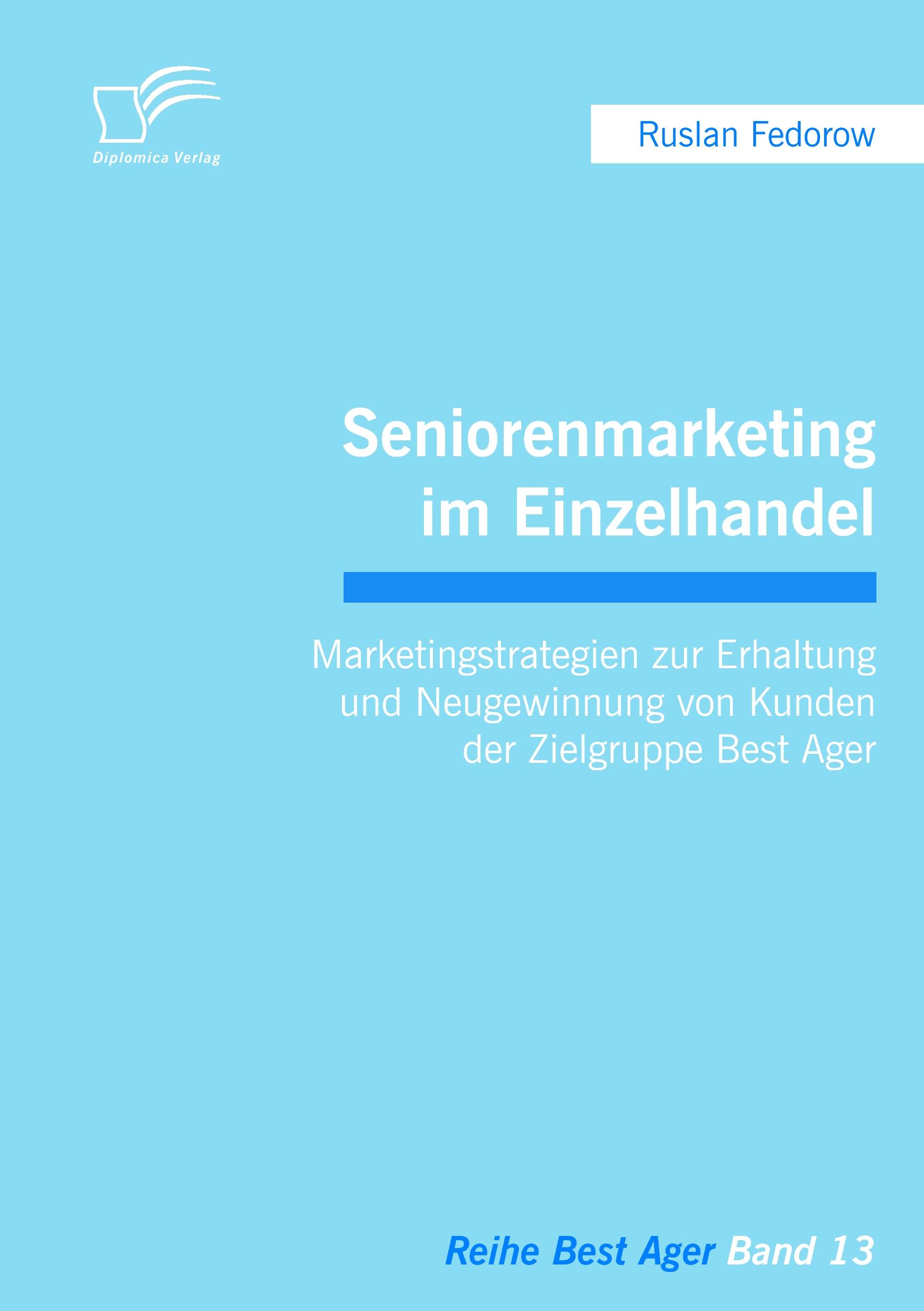 Vorderes Coverbild Seniorenmarketing im Einzelhandel: Marketingstrategien zur Erhaltung und Neugewinnung von Kunden der Zielgruppe Best Ager
