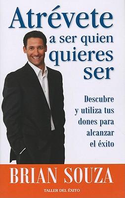 Vorderes Coverbild Atrevete A Ser Quien Quieres Ser: Descubre y Utiliza Tus Dones Para Alcanzar el Exito = Dare to Be What You Want to Be