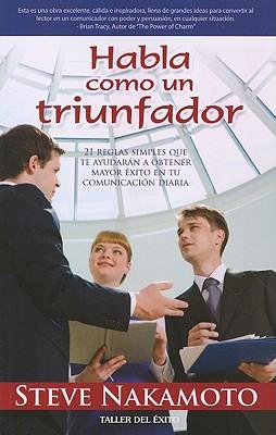 Vorderes Coverbild Habla Como un Triunfador: 21 Reglas Simples Que Te Ayudaran A Obtener Mayor Exito en Tu Comunicacion Diaria = Talk Like a Winner