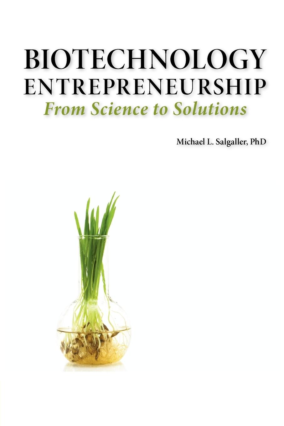 Vorderes Coverbild Biotechnology Entrepreneurship from Science to Solutions -- Start-Up, Company Formation and Organization, Team, Intellectual Property, Financing, Part