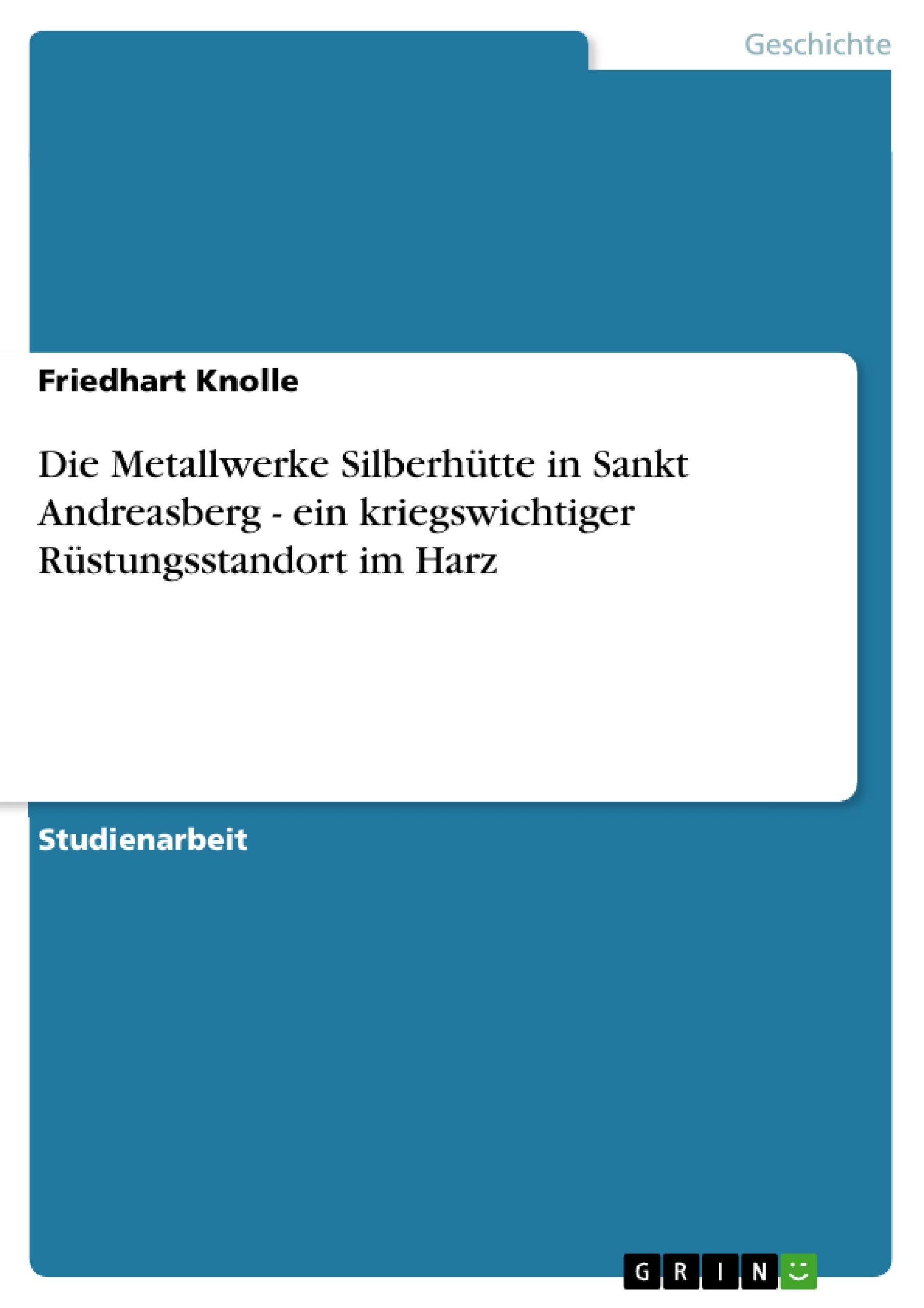 Vorderes Coverbild Die Metallwerke Silberhütte in Sankt Andreasberg - ein kriegswichtiger Rüstungsstandort im Harz
