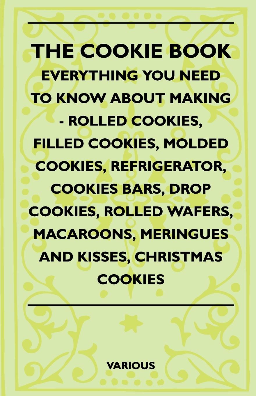 Vorderes Coverbild The Cookie Book - Everything You Need to Know about Making - Rolled Cookies, Filled Cookies, Molded Cookies, Refrigerator, Cookies Bars, Drop Cookies,