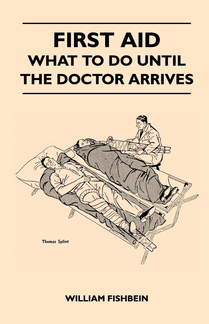 Vorderes Coverbild First Aid - What To Do Until The Doctor Arrives - Simple, Effective, First-Aid Treatment For Common Symptoms, Civilian Injuries And Poisoning - Things To Do Which May Ease Pain, Save A Life Or Prevent Permanent Injury If Properly Applied During The Precio