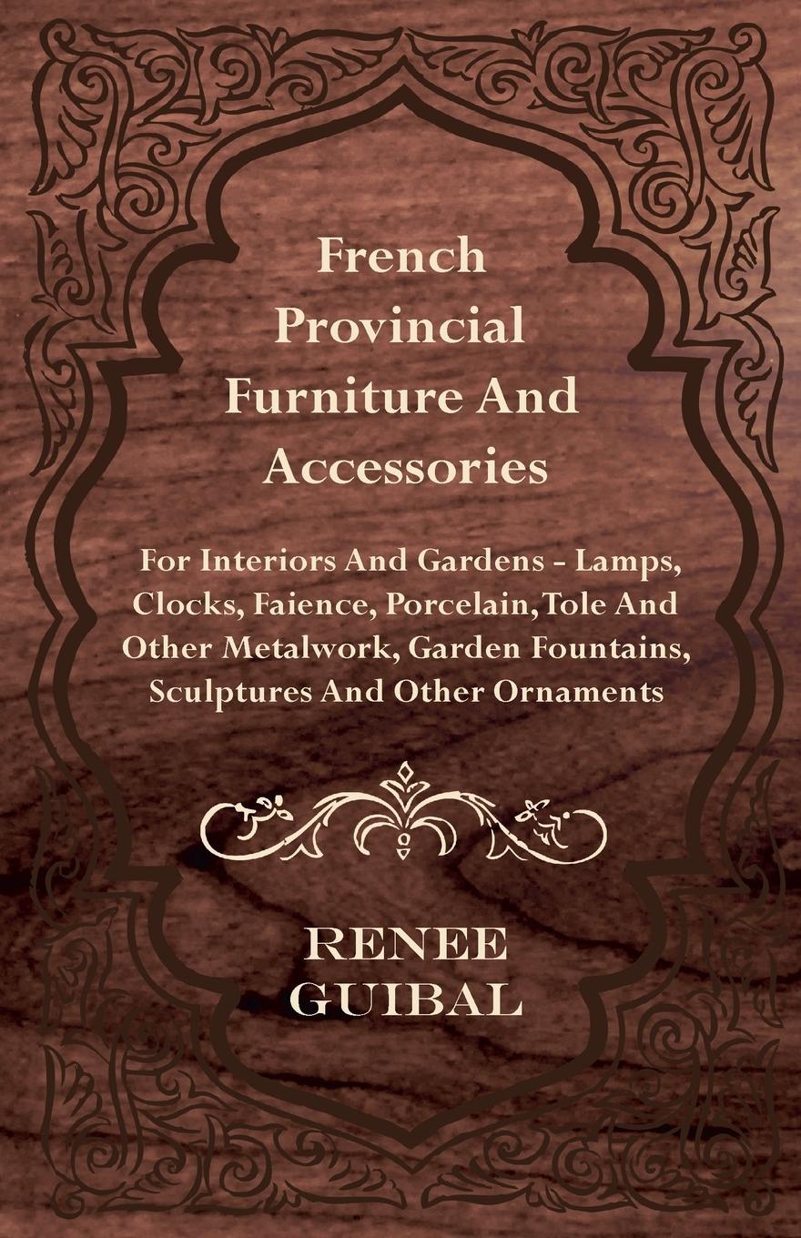 Vorderes Coverbild French Provincial - Furniture and Accessories - For Interiors and Gardens