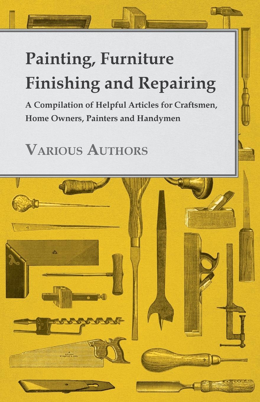 Vorderes Coverbild Painting, Furniture Finishing and Repairing - A Compilation of Helpful Articles for Craftsmen, Home Owners, Painters and Handymen