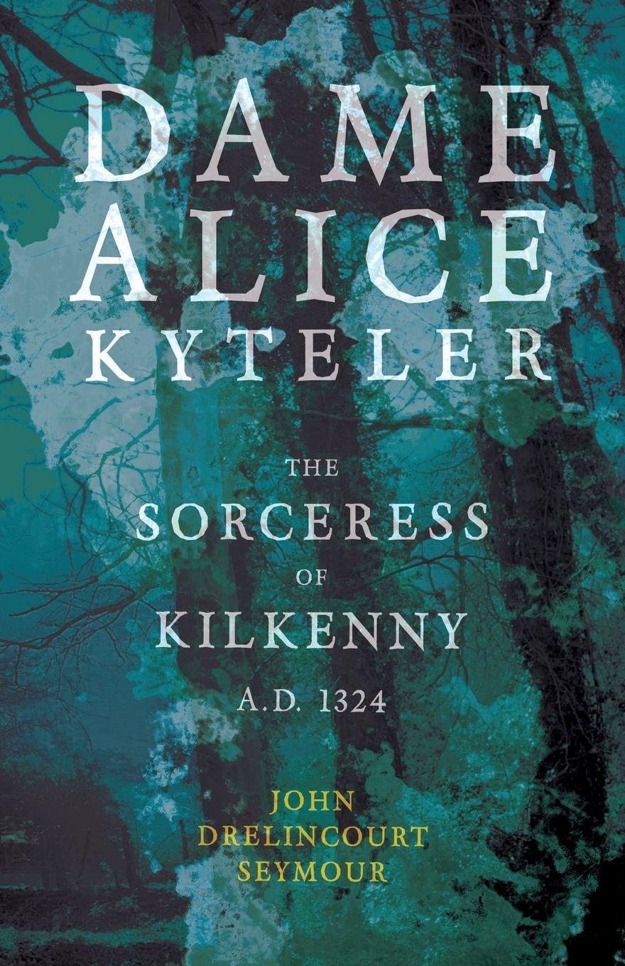 Vorderes Coverbild Dame Alice Kyteler the Sorceress of Kilkenny A.D. 1324 (Folklore History Series)
