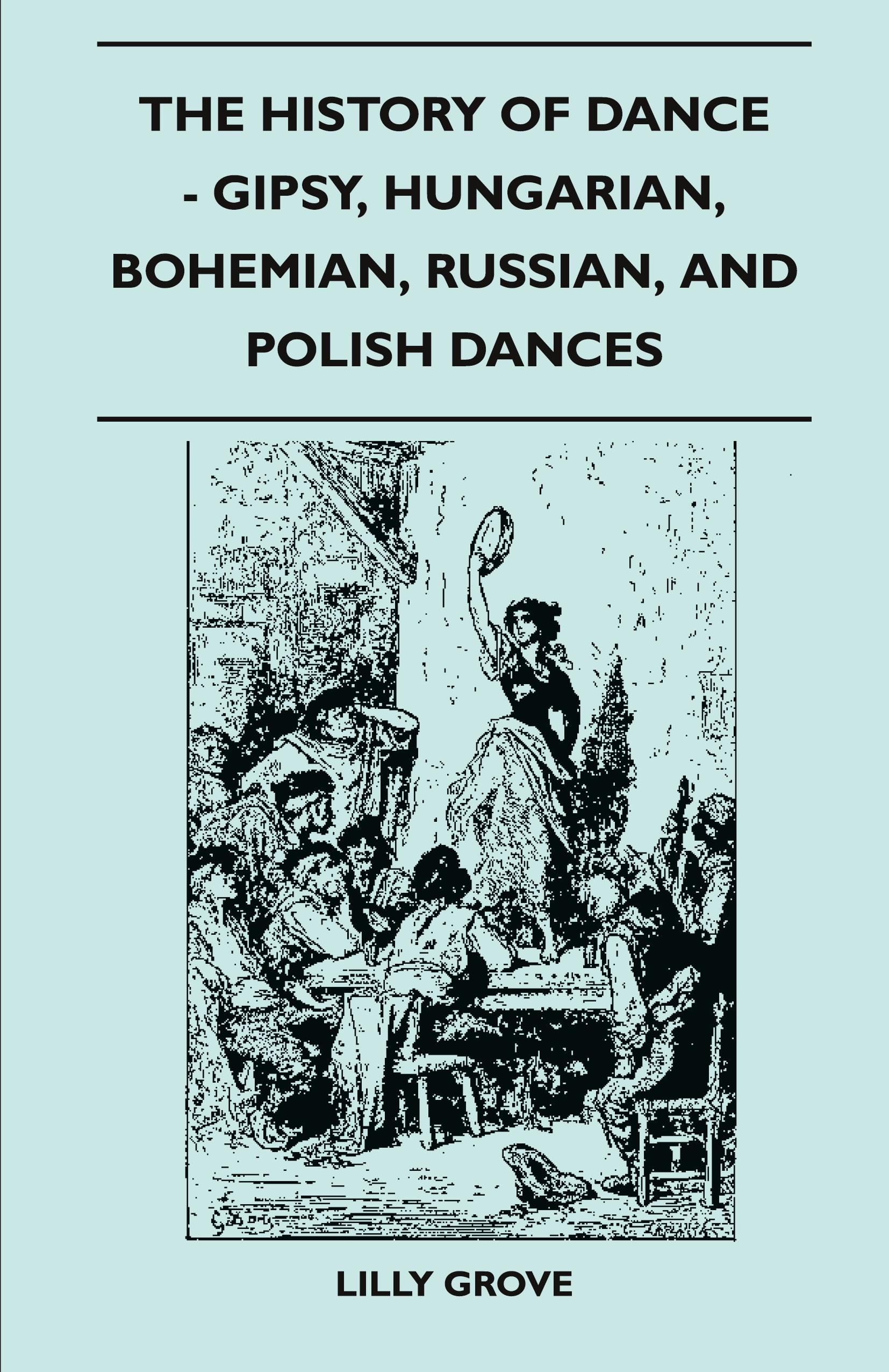 Vorderes Coverbild The History Of Dance - Gipsy, Hungarian, Bohemian, Russian, And Polish Dances