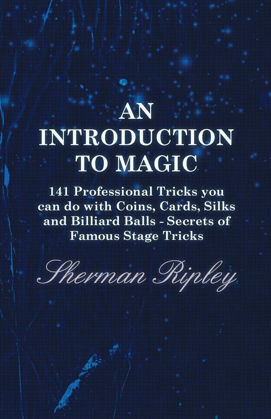 Vorderes Coverbild An Introduction to Magic - 141 Professional Tricks You Can Do with Coins, Cards, Silks and Billiard Balls - Secrets of Famous Stage Tricks
