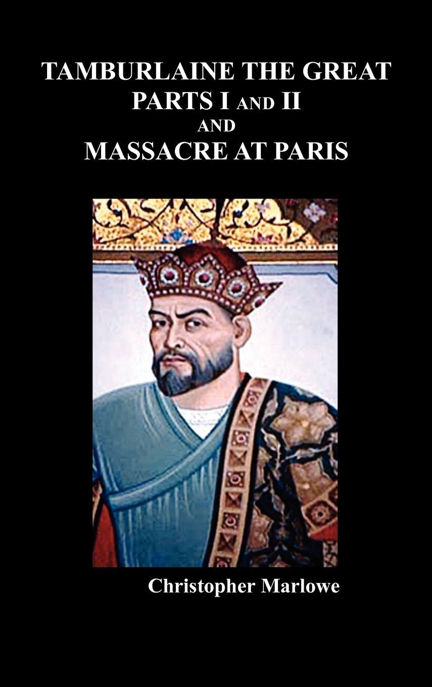 Vorderes Coverbild Tamburlaine the Great, Parts I & II, and the Massacre at Paris