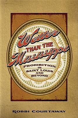 Vorderes Coverbild Wetter Than the Mississippi: Prohibition in St. Louis and Beyond