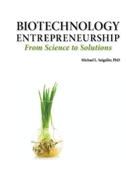 Vorderes Coverbild Biotechnology Entrepreneurship from Science to Solutions -- Start-Up, Company Formation and Organization, Team, Intellectual Property, Financing, Part