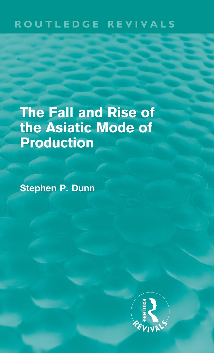 Vorderes Coverbild The Fall and Rise of the Asiatic Mode of Production (Routledge Revivals)