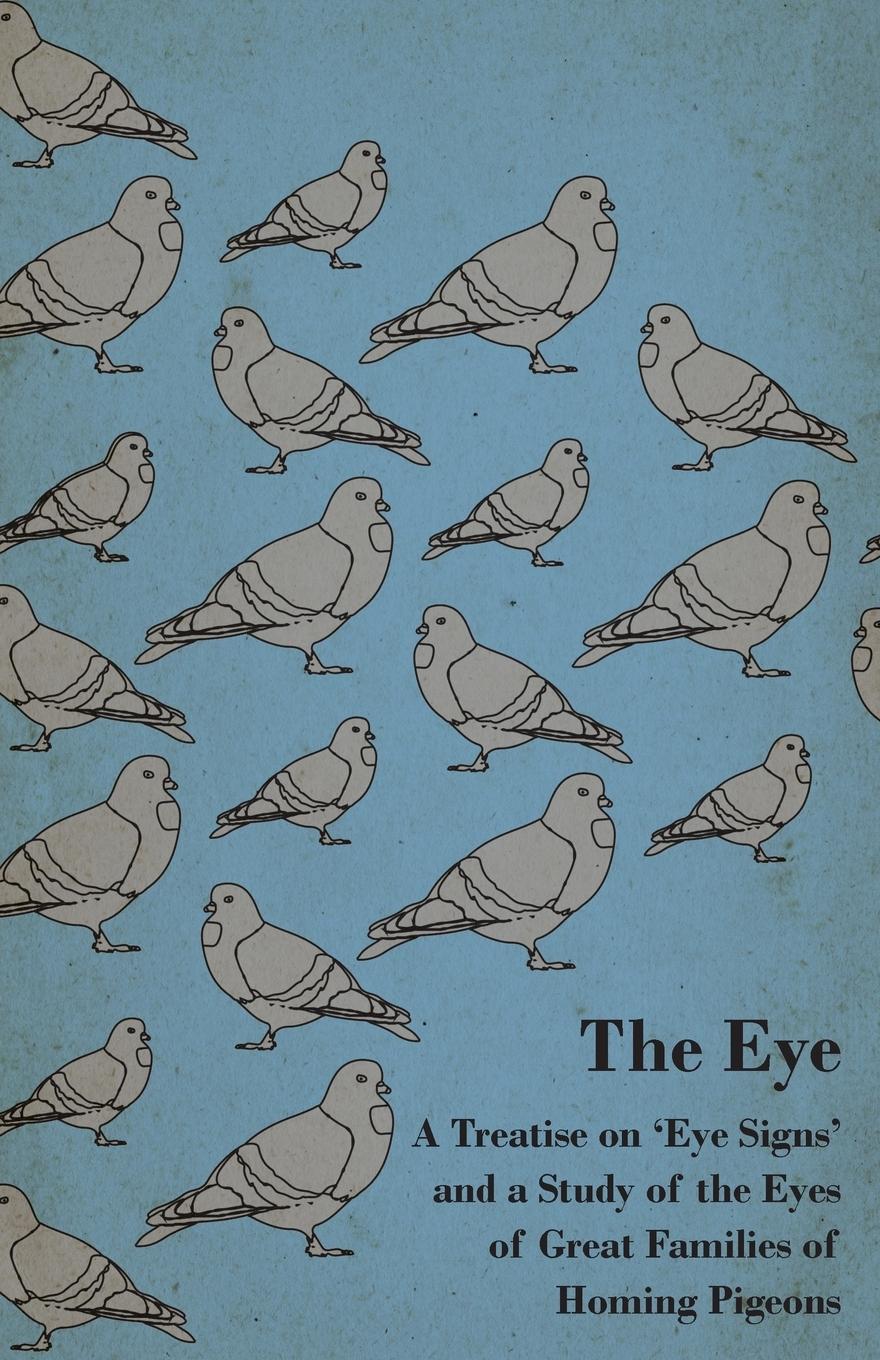Vorderes Coverbild The Eye - A Treatise on 'Eye Signs' and a Study of the Eyes of Great Families of Homing Pigeons