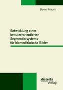Vorderes Coverbild Entwicklung eines benutzerorientierten Segmentiersystems für biomedizinische Bilder