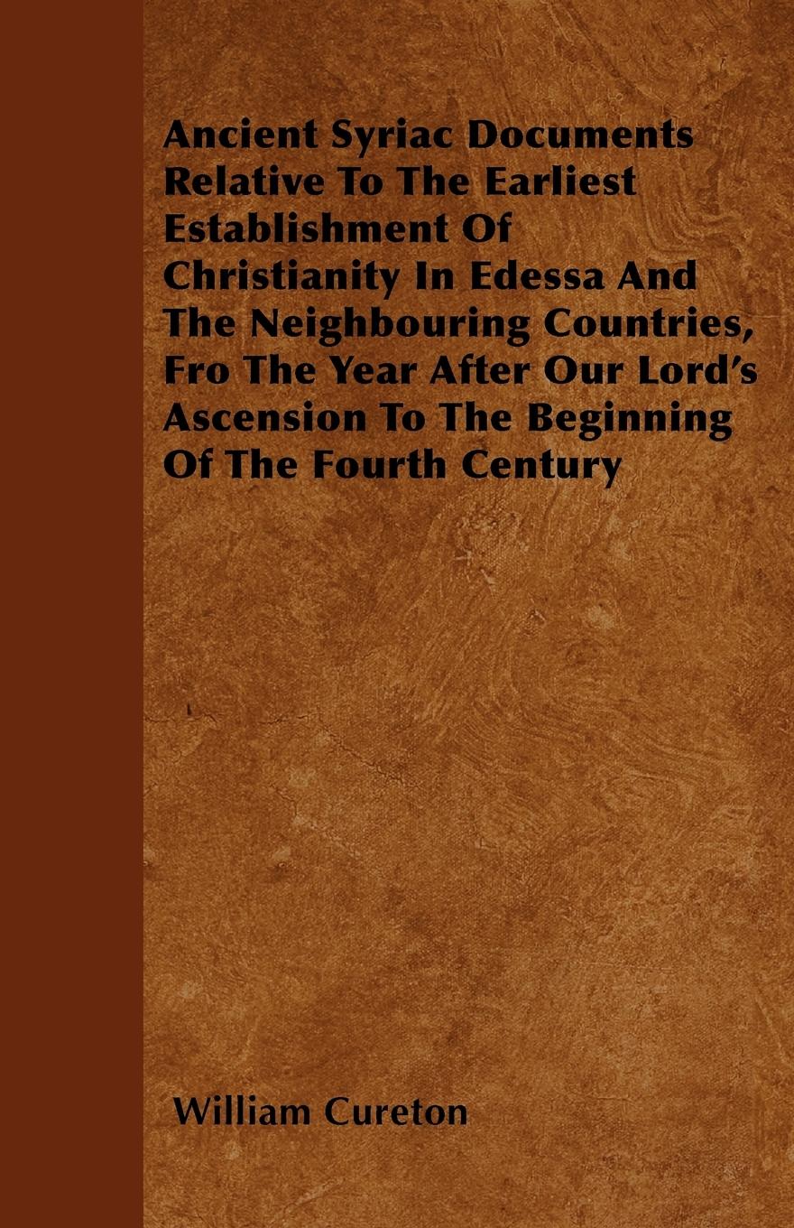 Vorderes Coverbild Ancient Syriac Documents Relative To The Earliest Establishment Of Christianity In Edessa And The Neighbouring Countries, Fro The Year After Our Lord's Ascension To The Beginning Of The Fourth Century