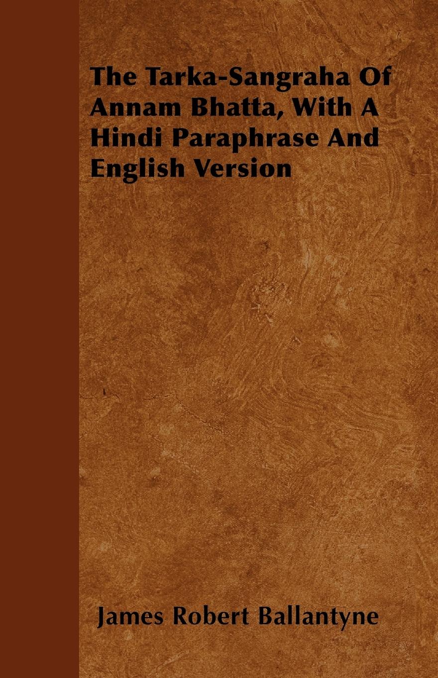 Vorderes Coverbild The Tarka-Sangraha Of Annam Bhatta, With A Hindi Paraphrase And English Version