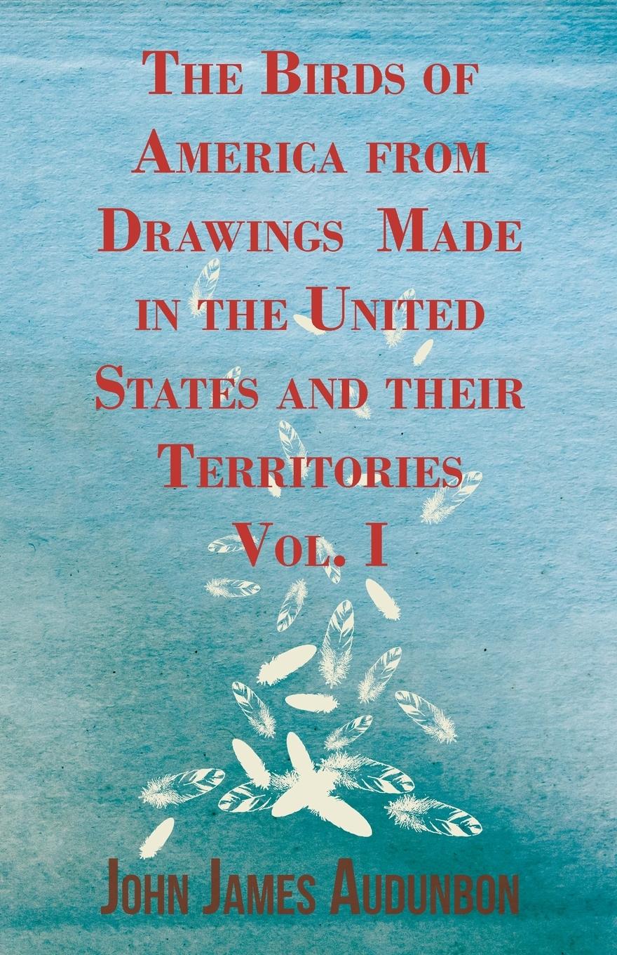 Vorderes Coverbild The Birds of America from Drawings Made in the United States and their Territories - Vol. I