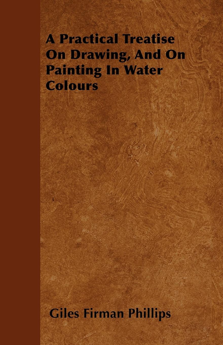 Vorderes Coverbild A Practical Treatise On Drawing, And On Painting In Water Colours