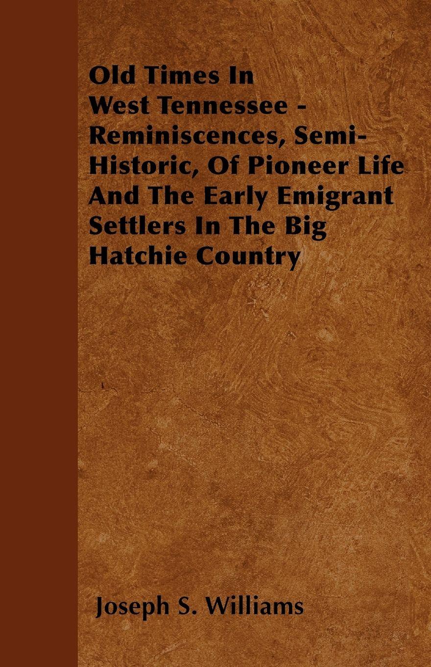 Vorderes Coverbild Old Times In West Tennessee - Reminiscences, Semi-Historic, Of Pioneer Life And The Early Emigrant Settlers In The Big Hatchie Country