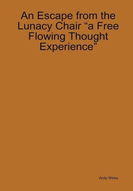 Vorderes Coverbild An Escape from the Lunacy Chair "A free flowing thought experience"