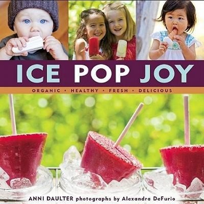 Vorderes Coverbild Ice Pop Joy: Organic, Healthy, Fresh, Delicious