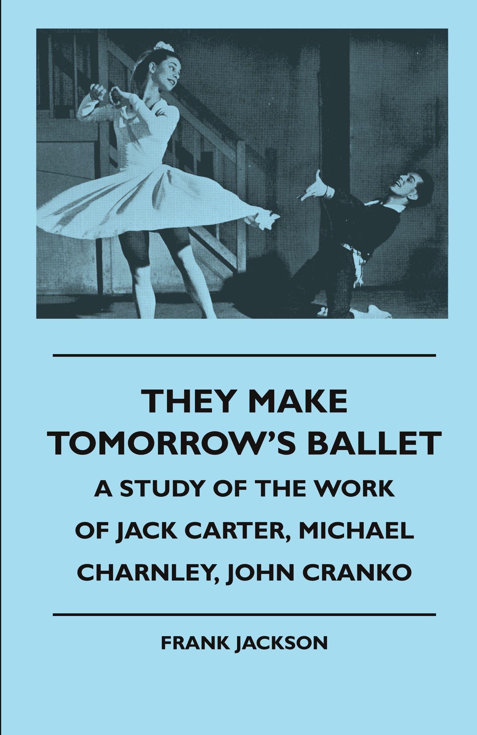 Vorderes Coverbild They Make Tomorrow's Ballet - A Study of the Work of Jack Carter, Michael Charnley, John Cranko