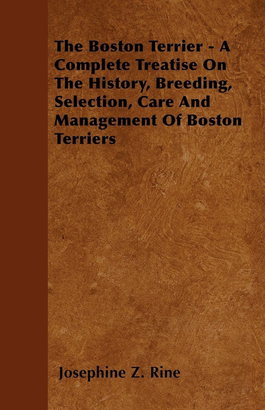 Vorderes Coverbild The Boston Terrier - A Complete Treatise On The History, Breeding, Selection, Care And Management Of Boston Terriers