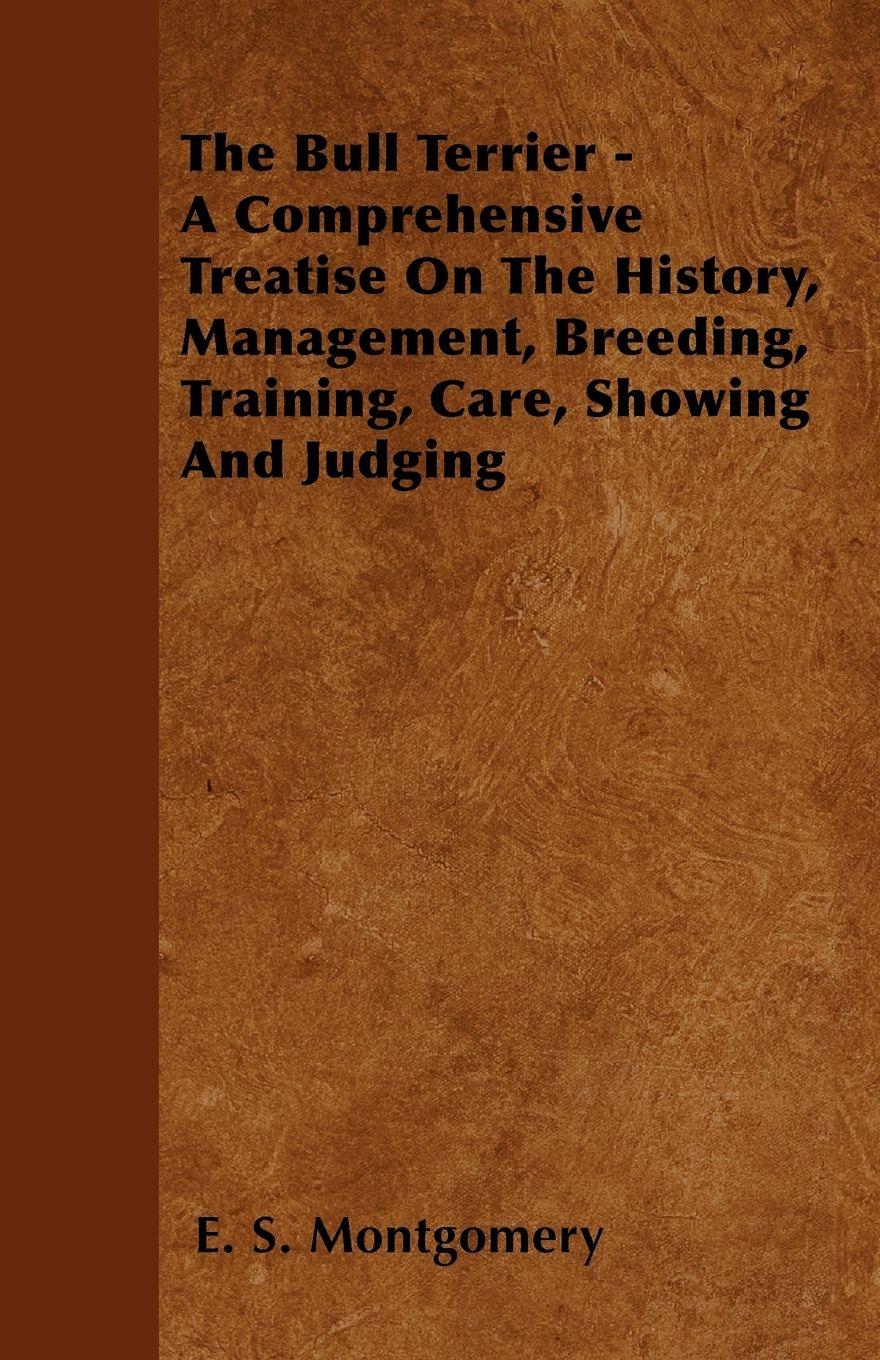 Vorderes Coverbild The Bull Terrier - A Comprehensive Treatise On The History, Management, Breeding, Training, Care, Showing And Judging