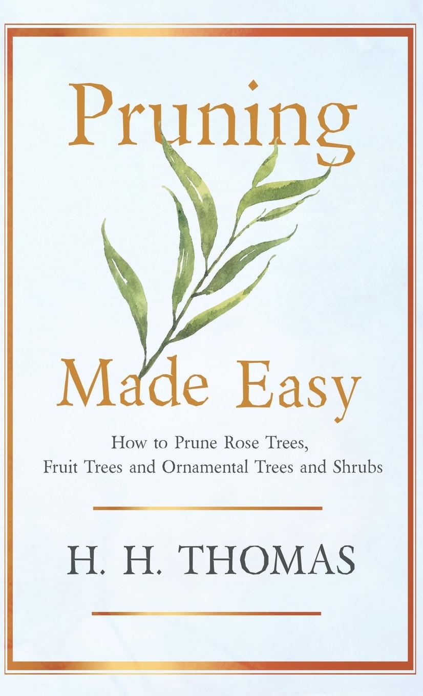 Vorderes Coverbild Pruning Made Easy - How to Prune Rose Trees, Fruit Trees and Ornamental Trees and Shrubs