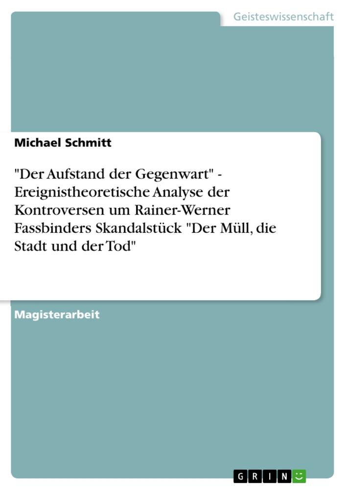 Vorderes Coverbild "Der Aufstand der Gegenwart" - Ereignistheoretische Analyse der Kontroversen um Rainer-Werner Fassbinders Skandalstück "Der Müll, die Stadt und der Tod"