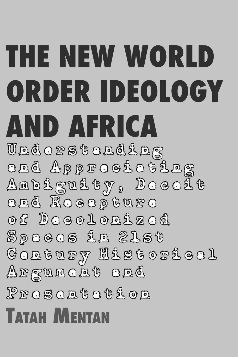 Vorderes Coverbild The New World Order Ideology and Africa. Understanding and Appreciating Ambiguity, Deceit and Recapture of Decolonized Spaces