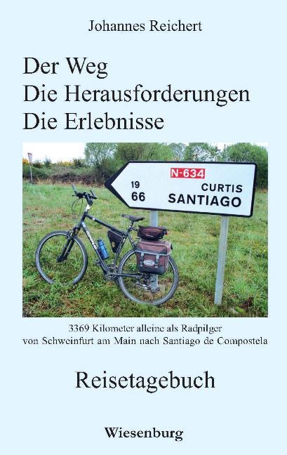 Vorderes Coverbild Der Weg - Die Herausforderungen - Die Erlebnisse - 3.369 Kilometer alleine als Radpilger von Schweinfurt am Main nach Santiago de Compostela