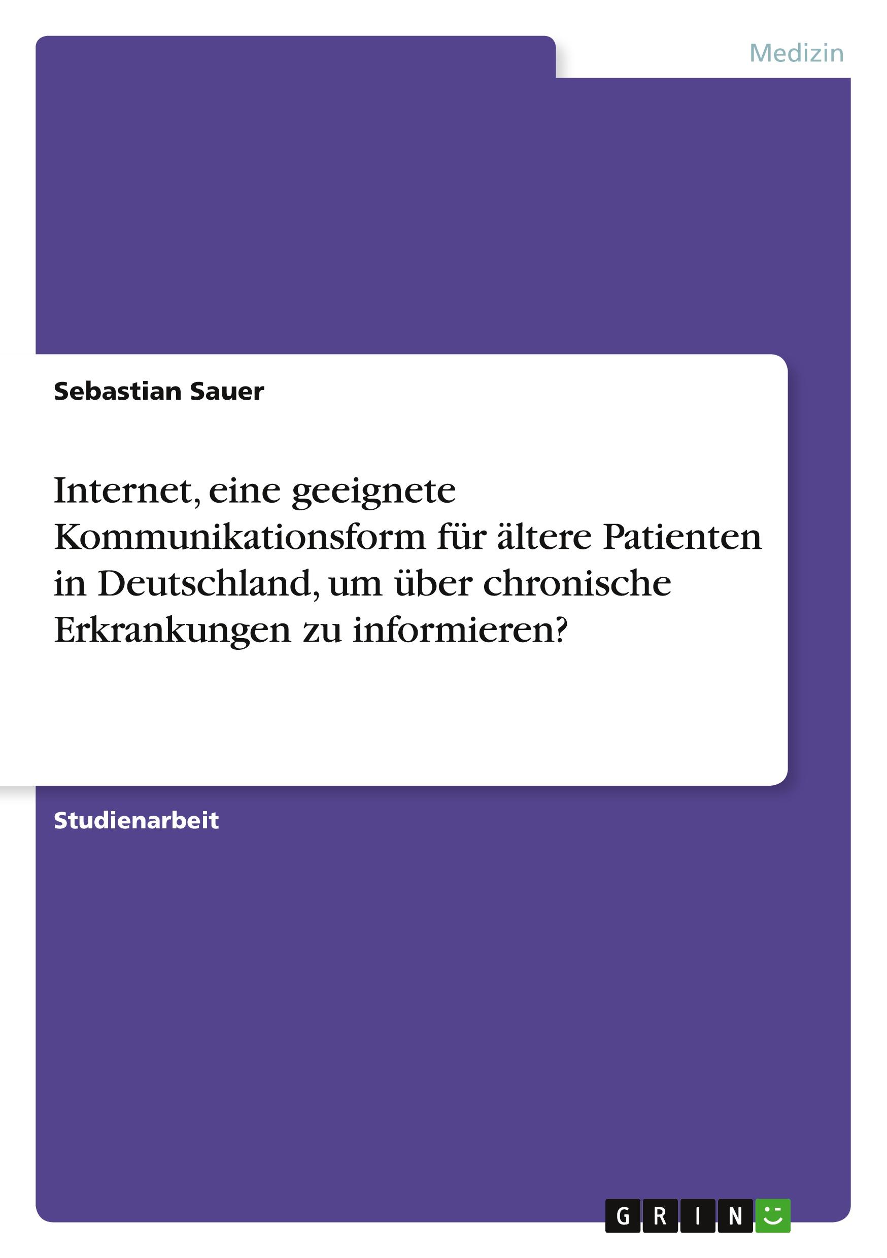 Vorderes Coverbild Internet, eine geeignete Kommunikationsform für ältere Patienten in Deutschland, um über chronische Erkrankungen zu informieren?