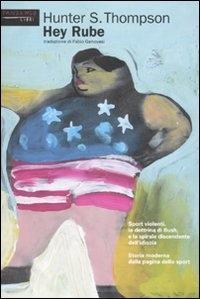 Vorderes Coverbild Hey Rube. Sport violenti, la dottrina di Bush e la spirale discendente dell'idiozia. Storia moderna dalla pagina dello sport