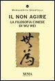 Vorderes Coverbild Il non agire. La filosofia cinese di Wu wei