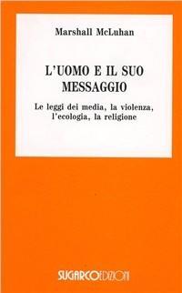 Vorderes Coverbild L' uomo e il suo messaggio, le leggi dei media, la violenza, l'ecologia, la religione