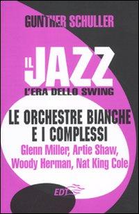 Vorderes Coverbild Il jazz. L'era dello swing. Le orchestre bianche e i complessi. Glenn Miller, Artie Shaw, Woody Herman, Nat King Cole