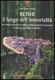 Vorderes Coverbild Reishi. Il fungo dell'immortalità. Un rimedio straordinario dalle miracolose proprietà terapeutiche