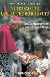 Vorderes Coverbild Vi trasmetto quello che ho ricevuto. Tradizione perenne e futuro della Chiesa