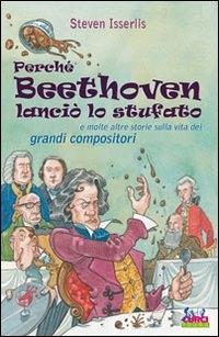 Vorderes Coverbild Perché Beethoven lanciò lo stufato e molte altre storie sulla vita dei grandi compositori