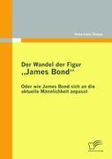 Vorderes Coverbild Der Wandel der Figur "James Bond" - oder wie James Bond sich an die aktuelle Männlichkeit anpasst