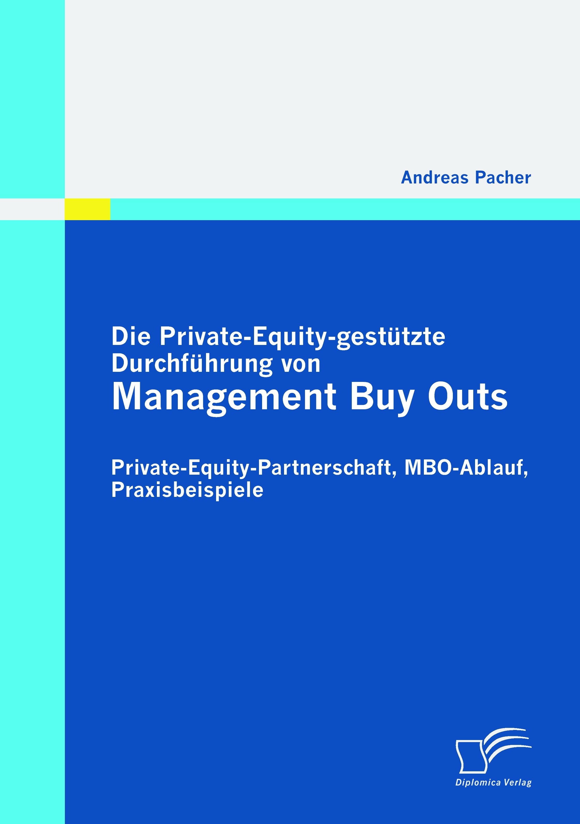 Vorderes Coverbild Die Private-Equity-gestützte Durchführung von Management Buy Outs: Private-Equity-Partnerschaft, MBO-Ablauf, Praxisbeispiele