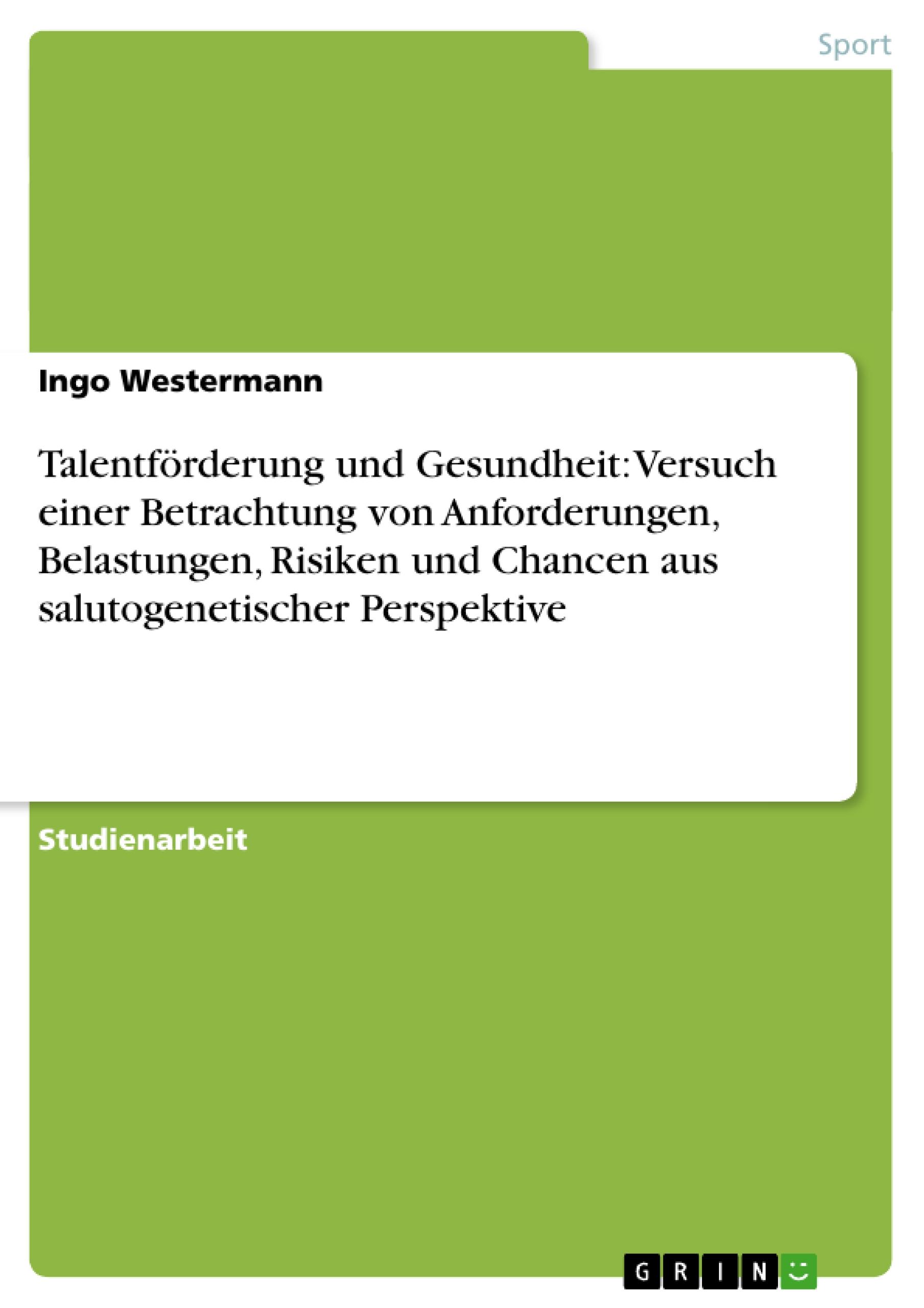 Vorderes Coverbild Talentförderung und Gesundheit: Versuch einer Betrachtung von Anforderungen, Belastungen, Risiken und Chancen aus salutogenetischer Perspektive